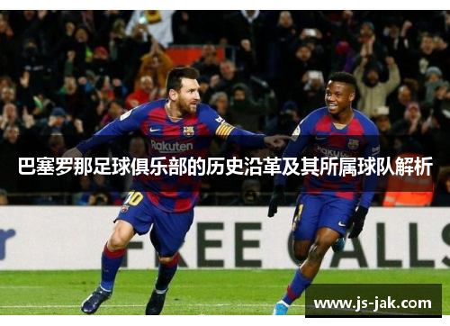 巴塞罗那足球俱乐部的历史沿革及其所属球队解析