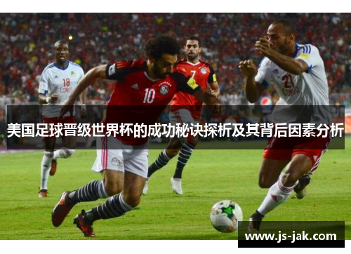 美国足球晋级世界杯的成功秘诀探析及其背后因素分析